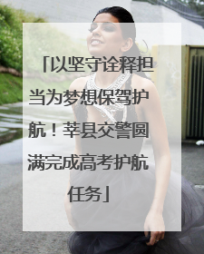 以坚守诠释担当为梦想保驾护航！莘县交警圆满完成高考护航任务